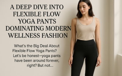 A Deep Dive Into Flexible Flow Yoga Pants Dominating Modern Wellness Fashion