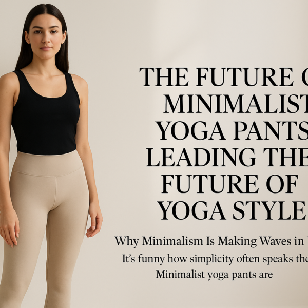 The Future of Minimalist Yoga Pants Leading the Future of Yoga Style